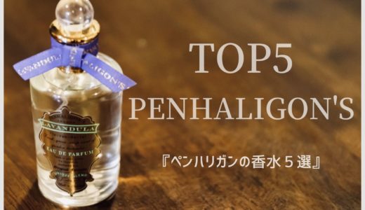 ペンハリガンの香水TOP5！香水マニアがメンズのおすすめ香水をレビュー